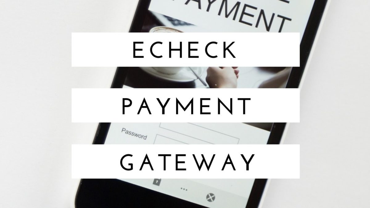 Echeck Payment Gateway: What it is and how does it process payments?