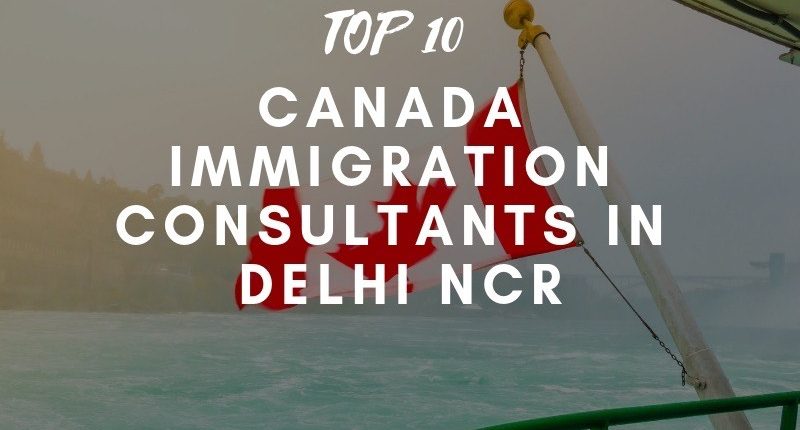 10 Top Canada immigration consultants for immigration to Canada from India in Delhi-NCR