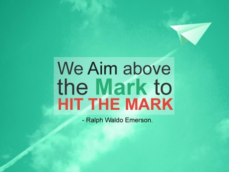 We Aim above the Mark to Hit The Mark