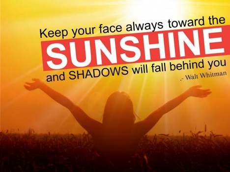 Keep your Face Always Towards Sunshine and Shadows will Always Fall B