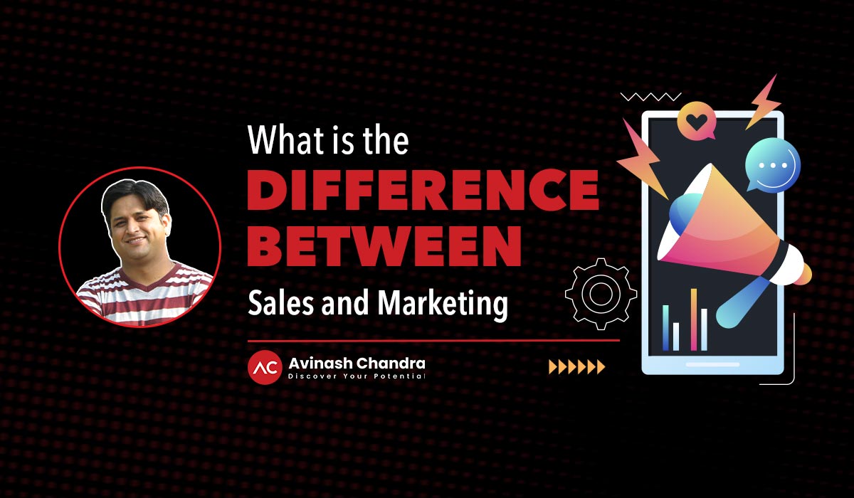 What is the Difference Between Sales and Marketing – Avinash Chandra
